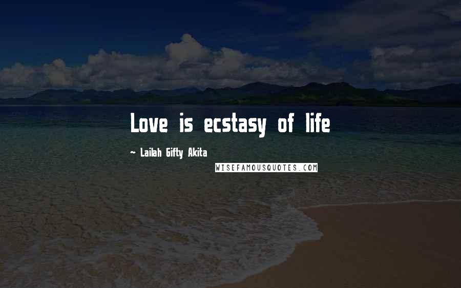 Lailah Gifty Akita Quotes: Love is ecstasy of life