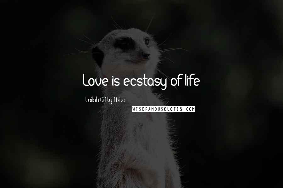 Lailah Gifty Akita Quotes: Love is ecstasy of life