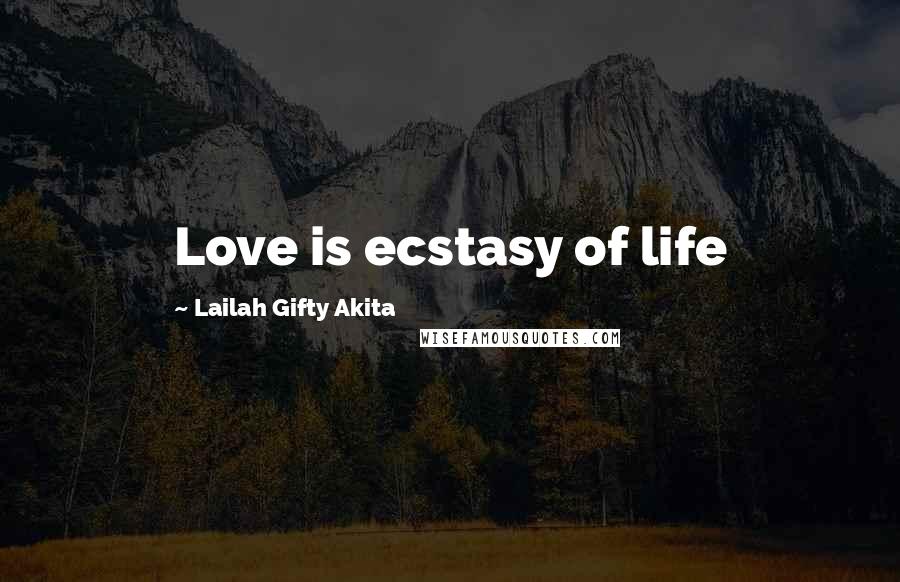 Lailah Gifty Akita Quotes: Love is ecstasy of life