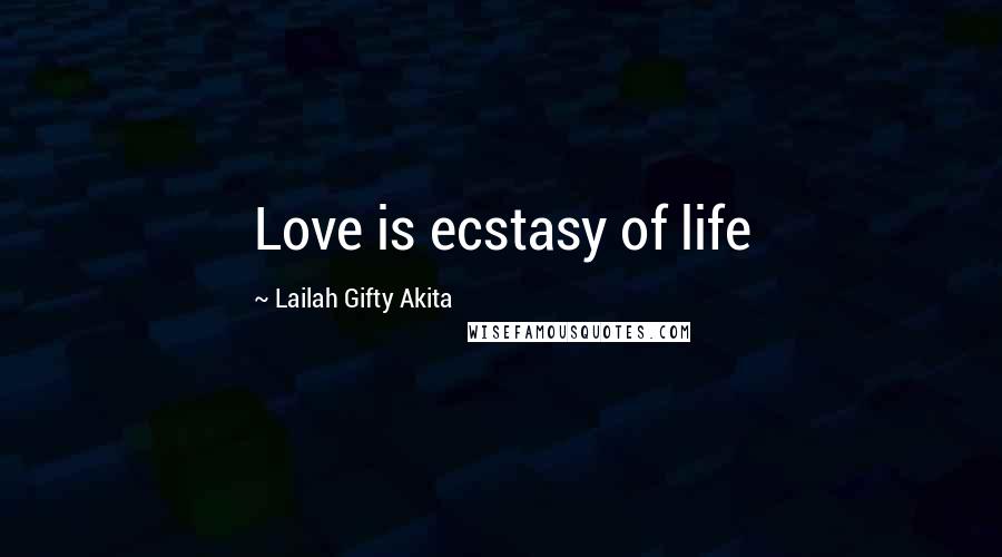 Lailah Gifty Akita Quotes: Love is ecstasy of life