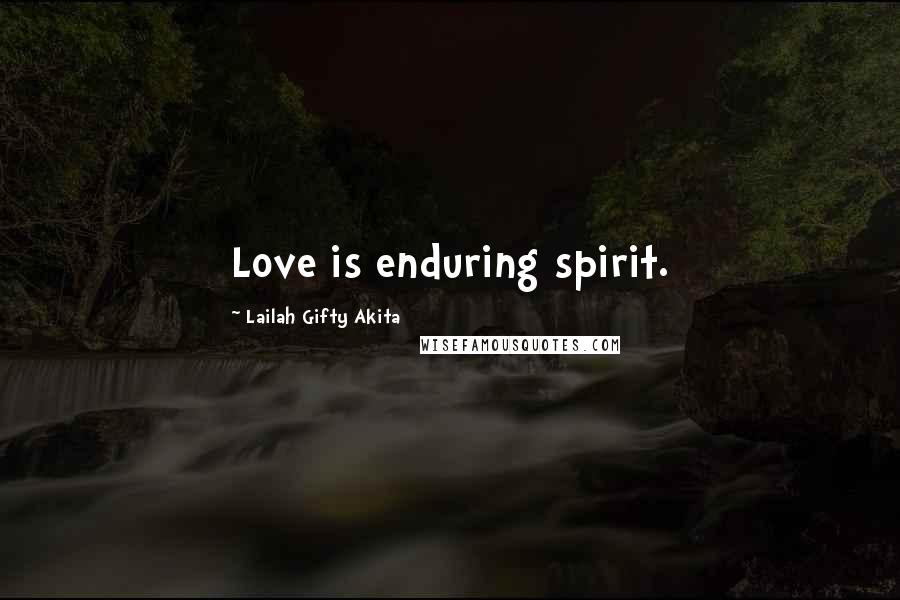 Lailah Gifty Akita Quotes: Love is enduring spirit.
