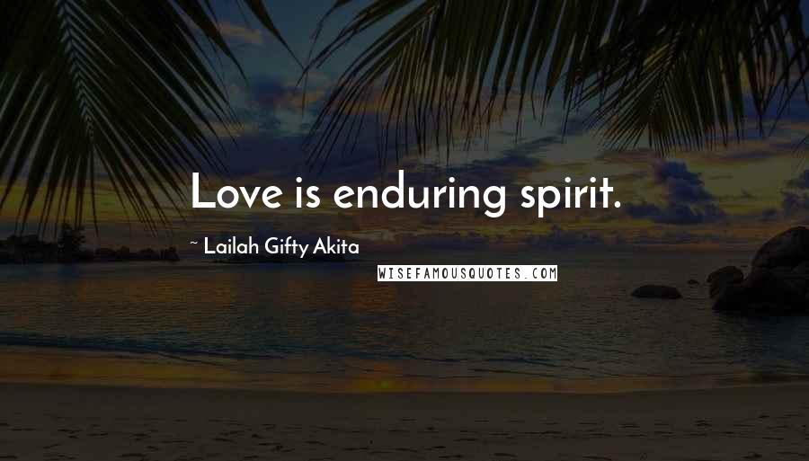 Lailah Gifty Akita Quotes: Love is enduring spirit.