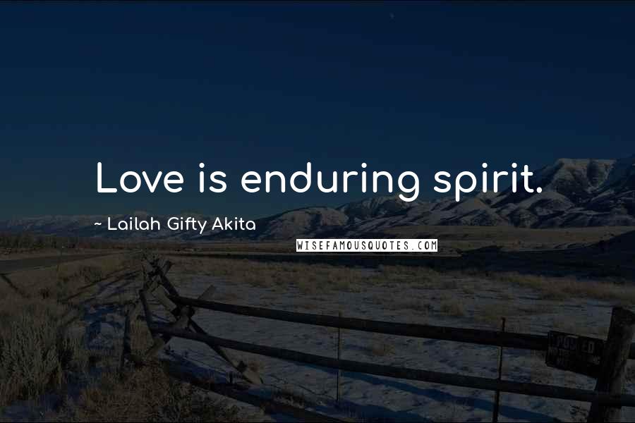 Lailah Gifty Akita Quotes: Love is enduring spirit.