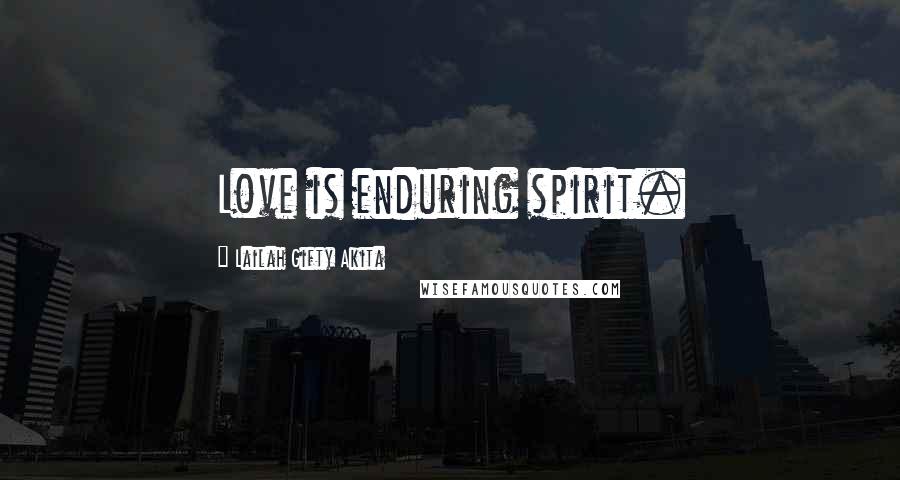 Lailah Gifty Akita Quotes: Love is enduring spirit.