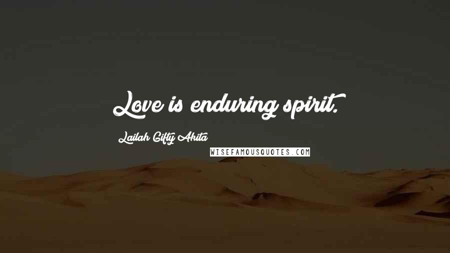 Lailah Gifty Akita Quotes: Love is enduring spirit.