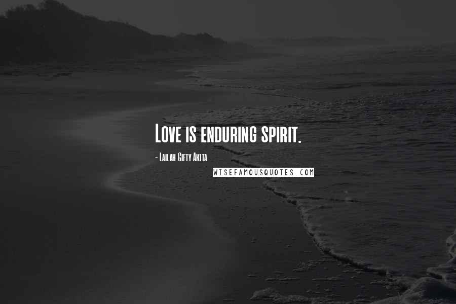 Lailah Gifty Akita Quotes: Love is enduring spirit.