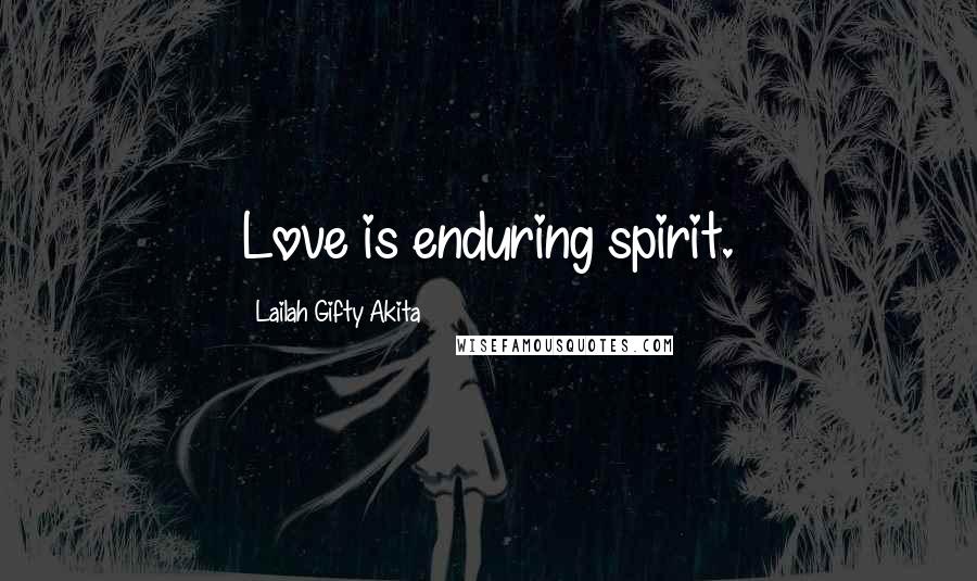 Lailah Gifty Akita Quotes: Love is enduring spirit.