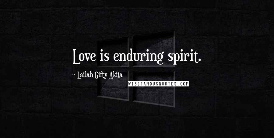Lailah Gifty Akita Quotes: Love is enduring spirit.
