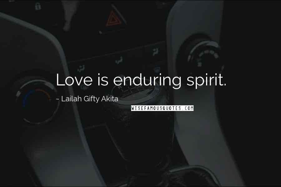 Lailah Gifty Akita Quotes: Love is enduring spirit.