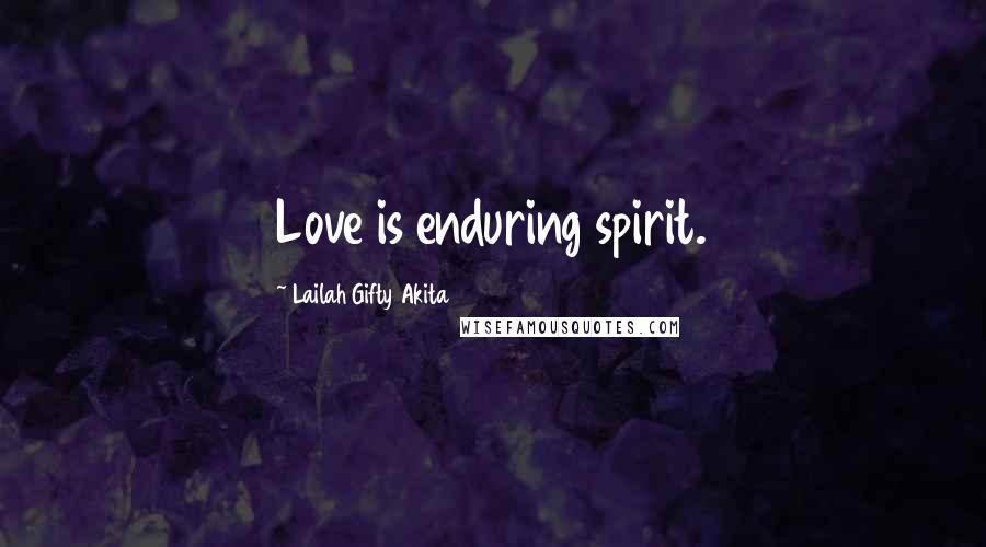 Lailah Gifty Akita Quotes: Love is enduring spirit.