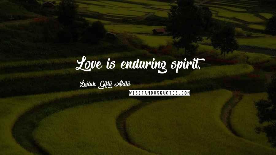 Lailah Gifty Akita Quotes: Love is enduring spirit.
