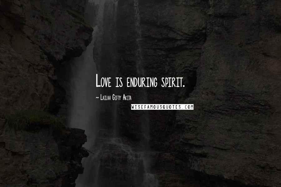 Lailah Gifty Akita Quotes: Love is enduring spirit.