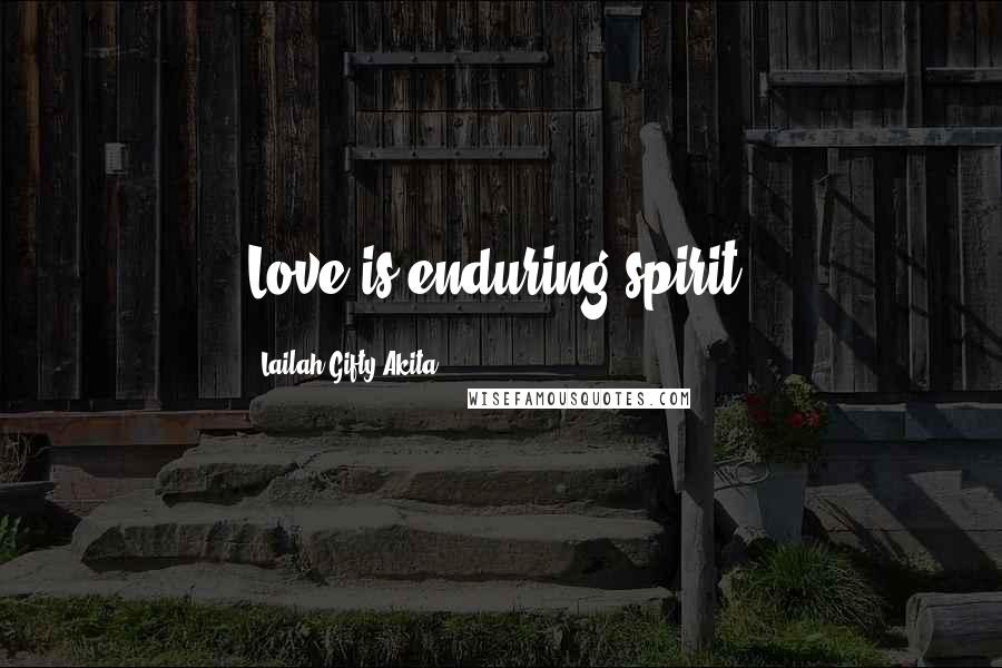 Lailah Gifty Akita Quotes: Love is enduring spirit.