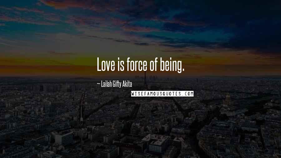Lailah Gifty Akita Quotes: Love is force of being.