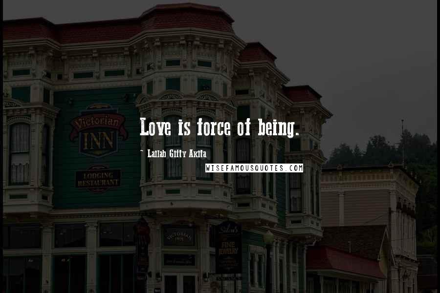 Lailah Gifty Akita Quotes: Love is force of being.