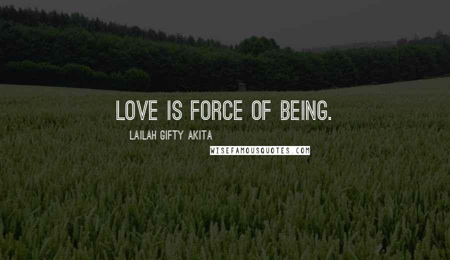 Lailah Gifty Akita Quotes: Love is force of being.