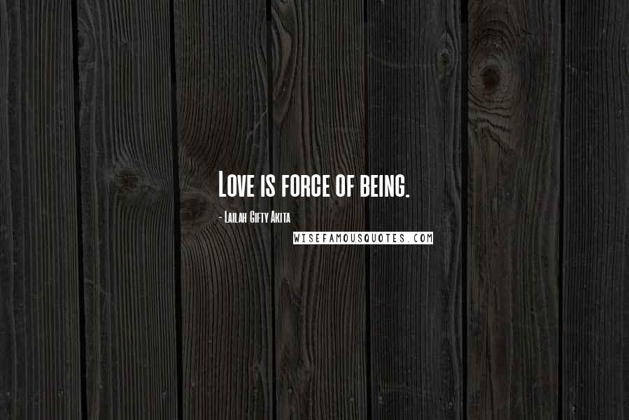 Lailah Gifty Akita Quotes: Love is force of being.