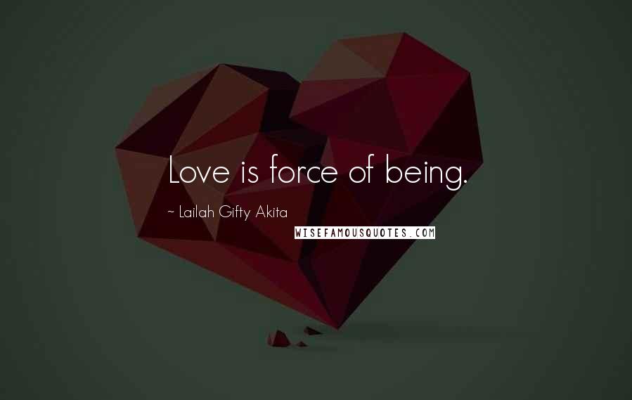 Lailah Gifty Akita Quotes: Love is force of being.