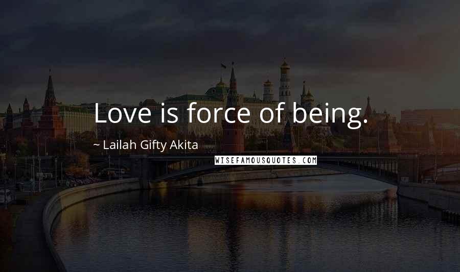 Lailah Gifty Akita Quotes: Love is force of being.