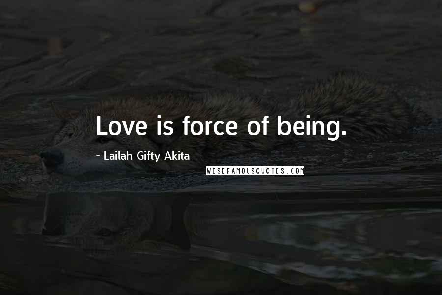 Lailah Gifty Akita Quotes: Love is force of being.
