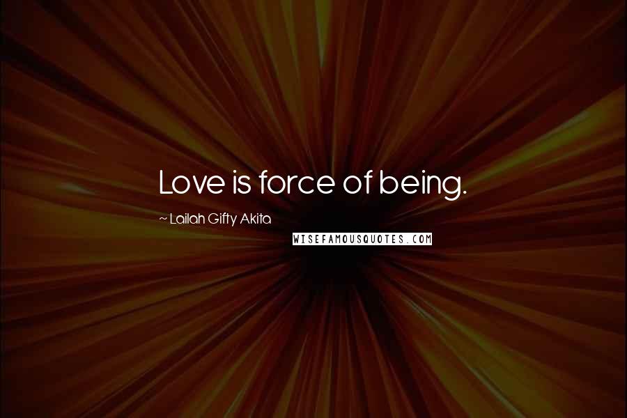 Lailah Gifty Akita Quotes: Love is force of being.