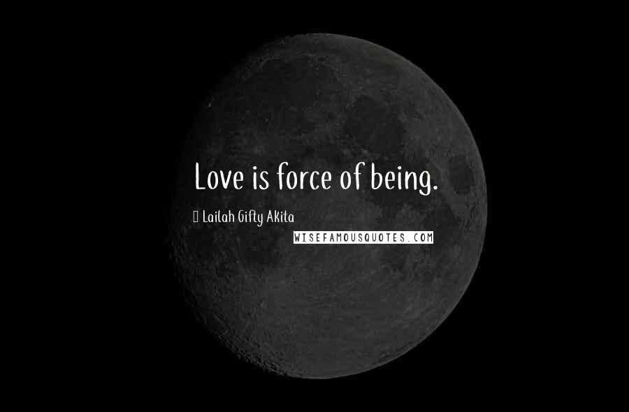 Lailah Gifty Akita Quotes: Love is force of being.