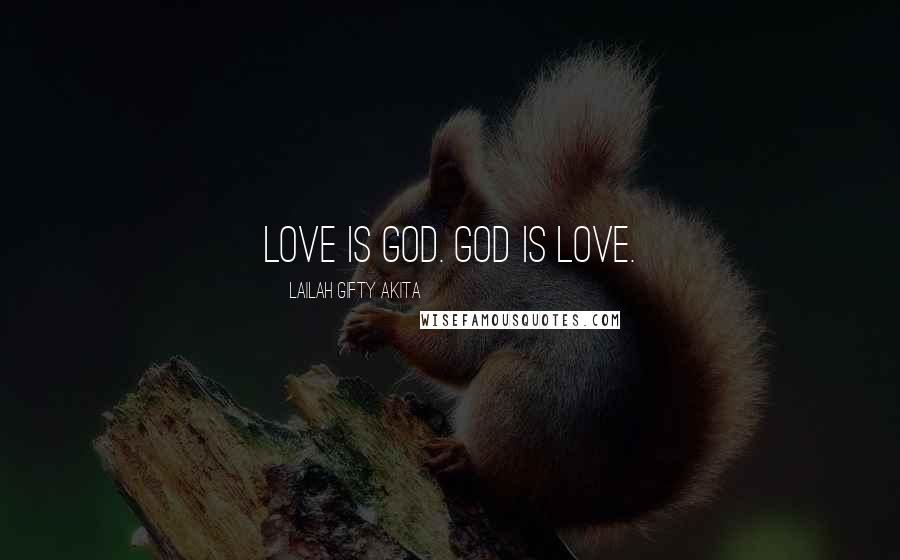 Lailah Gifty Akita Quotes: Love is God. God is love.