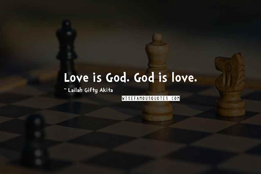 Lailah Gifty Akita Quotes: Love is God. God is love.