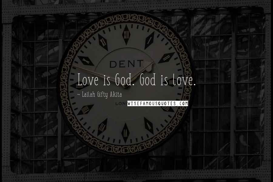 Lailah Gifty Akita Quotes: Love is God. God is love.