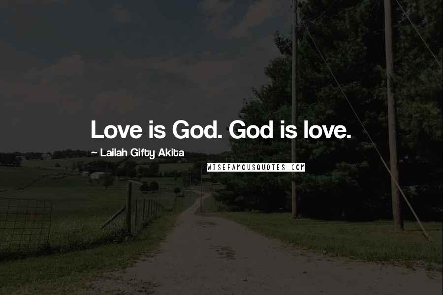 Lailah Gifty Akita Quotes: Love is God. God is love.