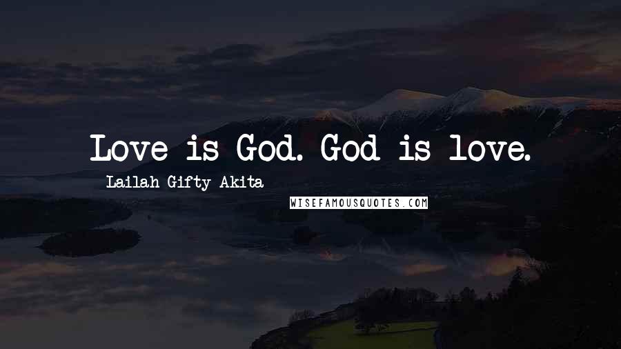 Lailah Gifty Akita Quotes: Love is God. God is love.