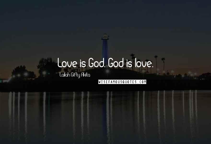 Lailah Gifty Akita Quotes: Love is God. God is love.