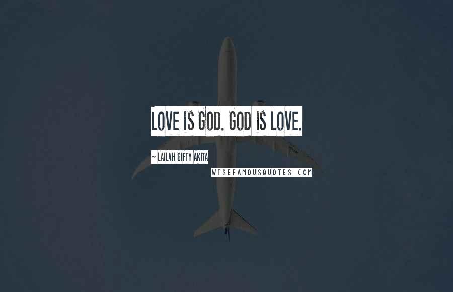 Lailah Gifty Akita Quotes: Love is God. God is love.