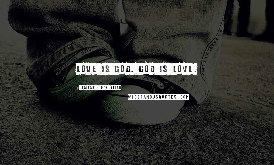 Lailah Gifty Akita Quotes: Love is God. God is love.