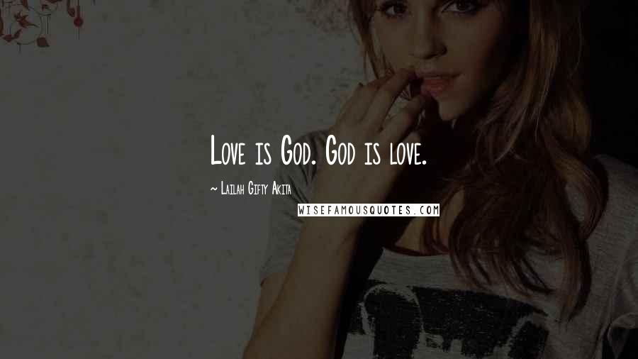 Lailah Gifty Akita Quotes: Love is God. God is love.