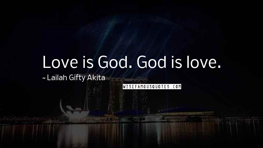 Lailah Gifty Akita Quotes: Love is God. God is love.