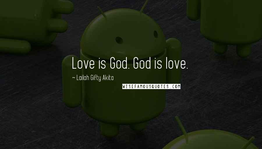 Lailah Gifty Akita Quotes: Love is God. God is love.