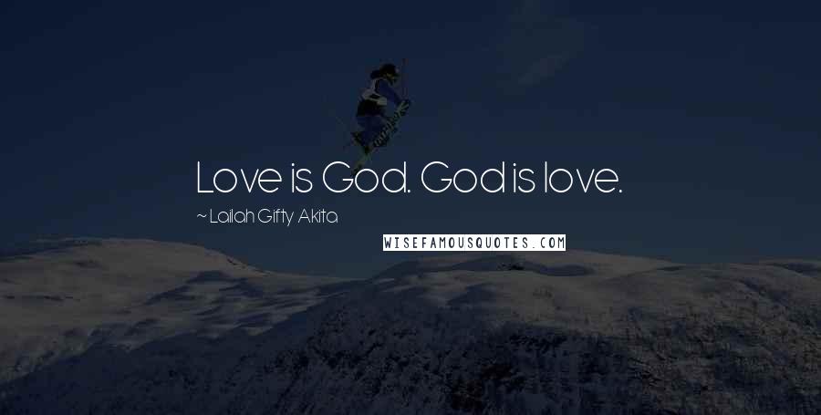 Lailah Gifty Akita Quotes: Love is God. God is love.