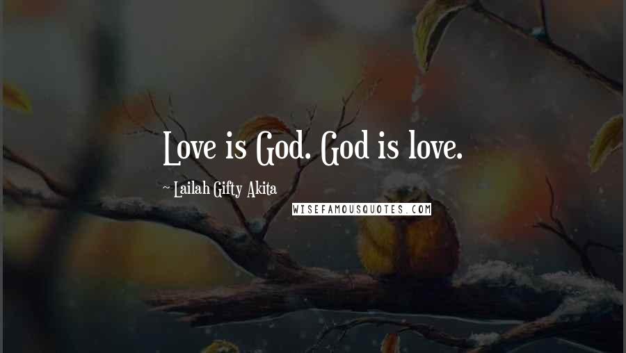 Lailah Gifty Akita Quotes: Love is God. God is love.
