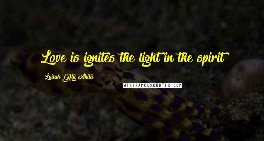 Lailah Gifty Akita Quotes: Love is ignites the light in the spirit