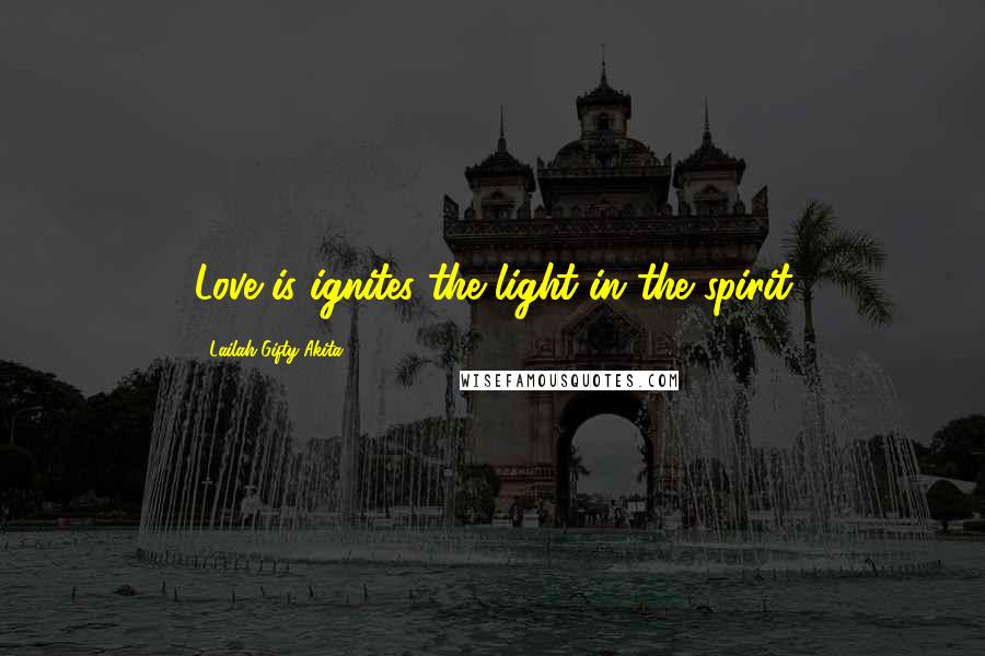 Lailah Gifty Akita Quotes: Love is ignites the light in the spirit