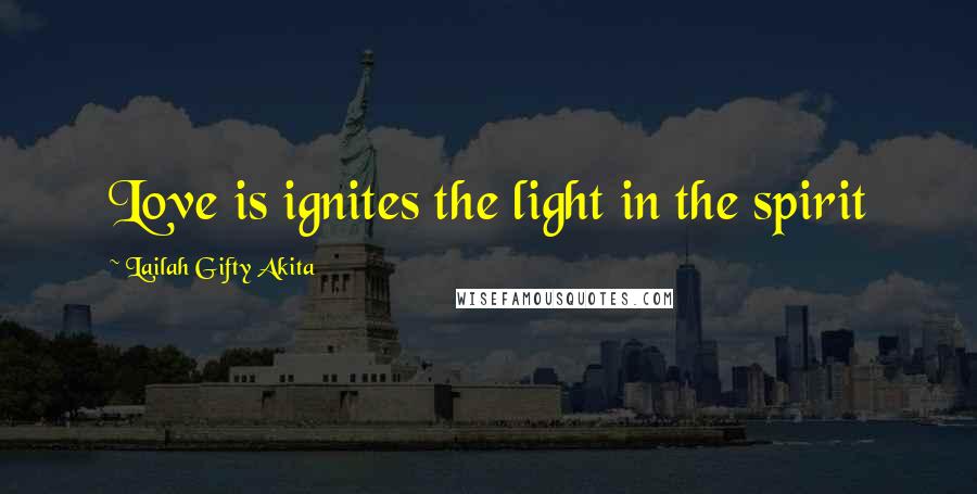 Lailah Gifty Akita Quotes: Love is ignites the light in the spirit