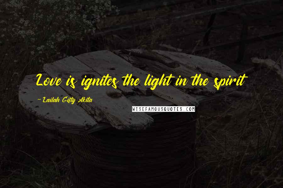 Lailah Gifty Akita Quotes: Love is ignites the light in the spirit