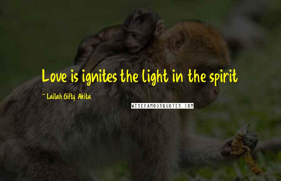 Lailah Gifty Akita Quotes: Love is ignites the light in the spirit