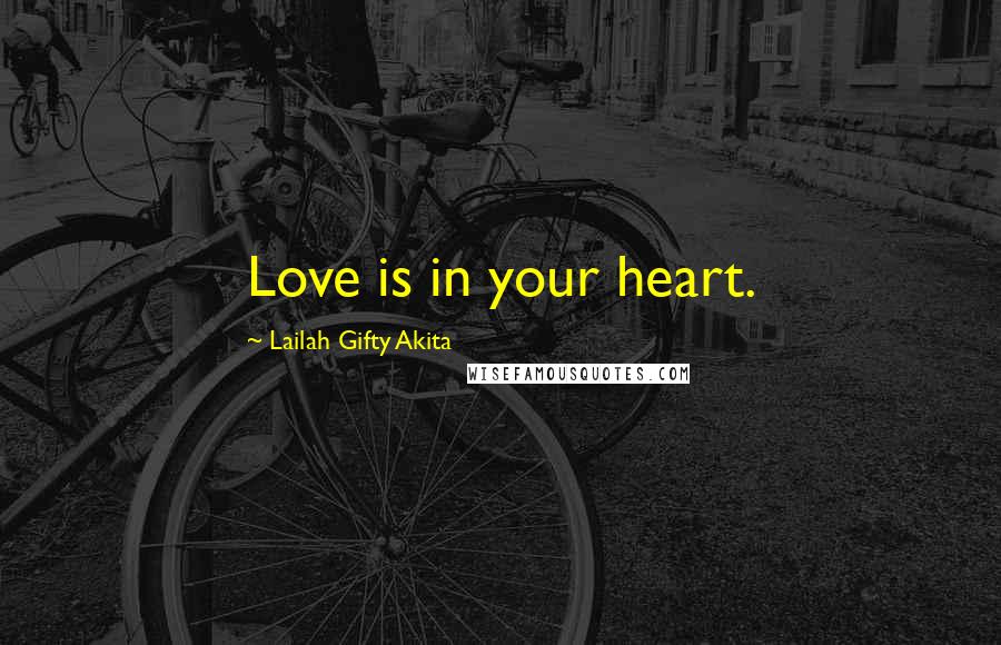 Lailah Gifty Akita Quotes: Love is in your heart.