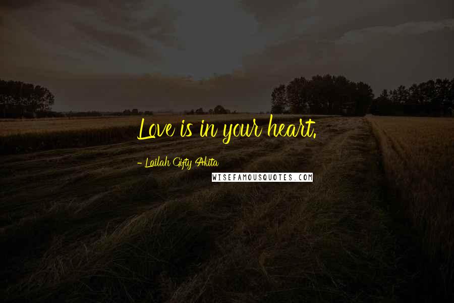 Lailah Gifty Akita Quotes: Love is in your heart.