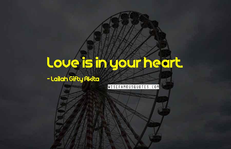 Lailah Gifty Akita Quotes: Love is in your heart.