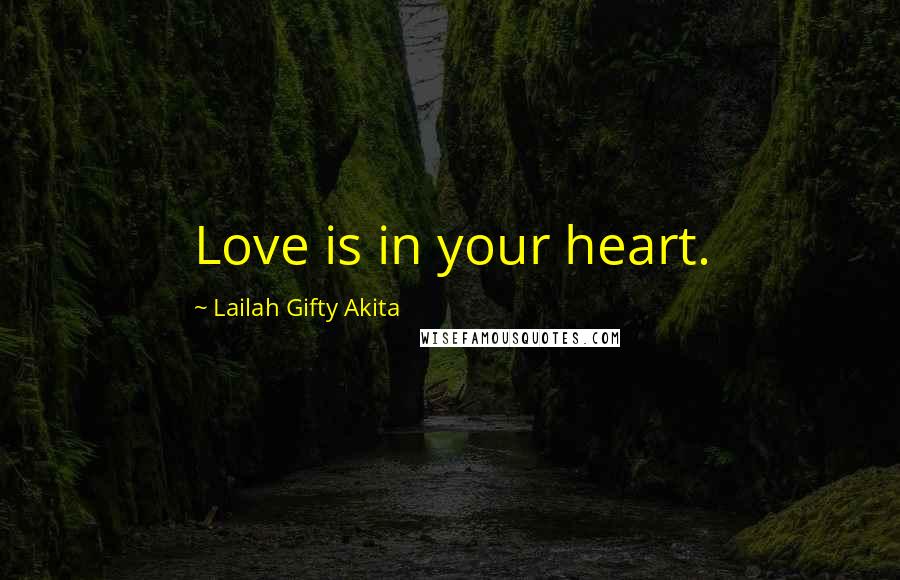 Lailah Gifty Akita Quotes: Love is in your heart.