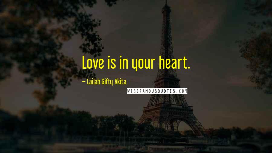 Lailah Gifty Akita Quotes: Love is in your heart.