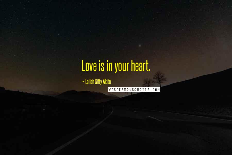 Lailah Gifty Akita Quotes: Love is in your heart.